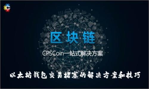 以太坊钱包交易堵塞的解决方案和技巧