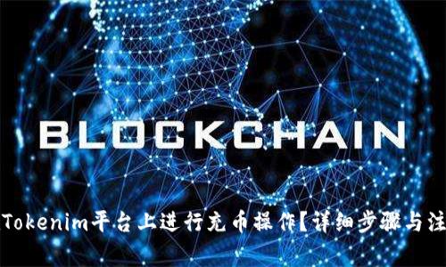 如何在Tokenim平台上进行充币操作？详细步骤与注意事项