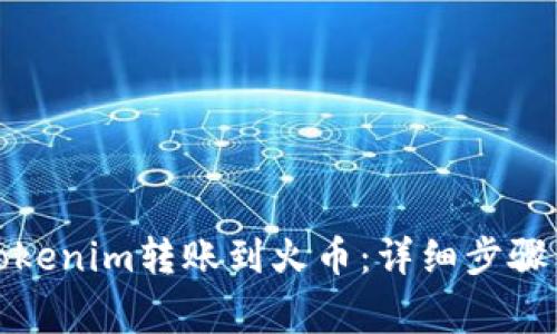 如何通过Tokenim转账到火币：详细步骤与注意事项