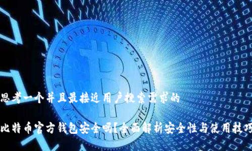 思考一个并且最接近用户搜索需求的  

比特币官方钱包安全吗？全面解析安全性与使用技巧