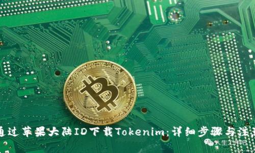 如何通过苹果大陆ID下载Tokenim：详细步骤与注意事项