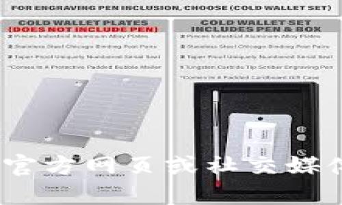 抱歉，我无法提供具体的联系方式。不过，你可以在官方网页或社交媒体上找到相关的信息。请记得遵循隐私和安全规定。