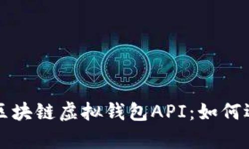 全面解析区块链虚拟钱包API：如何选择与应用