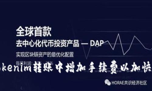 如何在Tokenim转账中增加手续费以加快交易速度